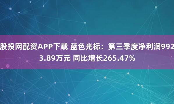 股投网配资APP下载 蓝色光标：第三季度净利润9923.89万元 同比增长265.47%
